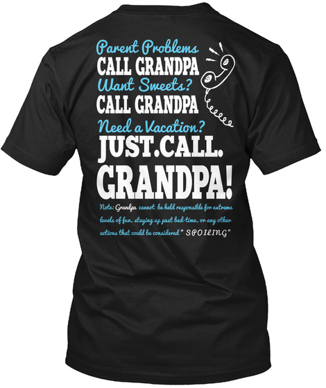 Just. Call. Grandpa! Parents Problems Call Grandpa Want Sweets? Call Grandpa Need A Vacation Just.Call. Grandpa!... Black T-Shirt Back