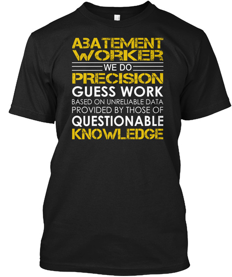 Abatement Worker We Do Precision Guess Work T Shirt Black T-Shirt Front