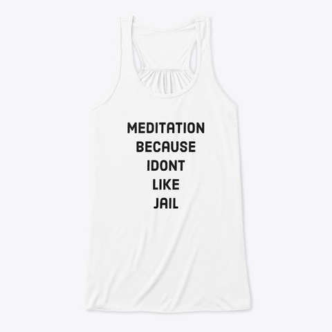 Meditation Because I Dont Like Jail White T-Shirt Front