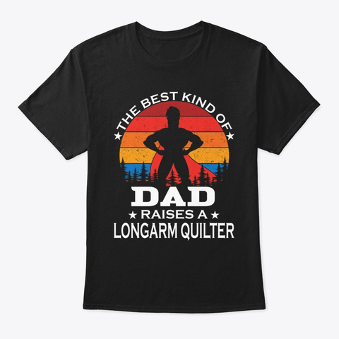 Dad Raises Longarm Quilter Black T-Shirt Front