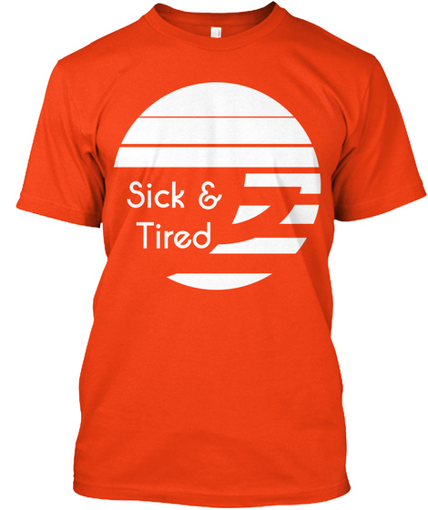 Sick &
Tired Deep Orange  T-Shirt Front