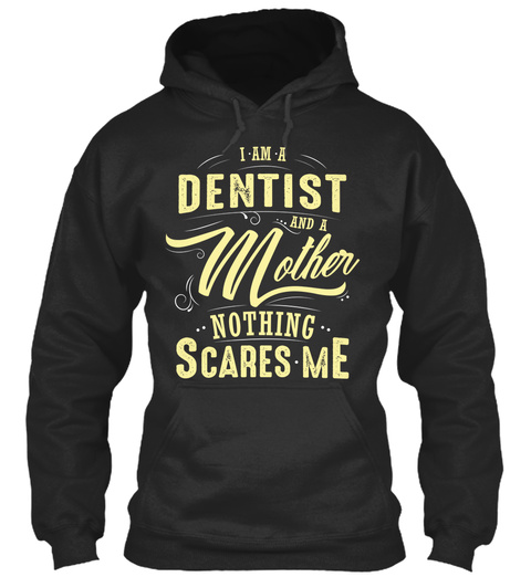 I Am A Dentist And A Mother Nothing Scares Me Jet Black T-Shirt Front