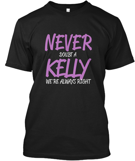 Never Doubt A Kelly We're Always Right Black T-Shirt Front