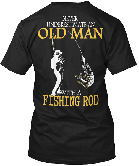  Never Underestimate An Old Man With A Fishing Rod Black T-Shirt Back
