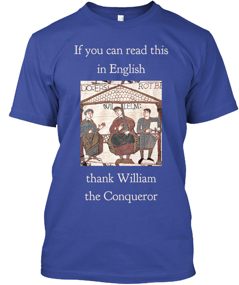 If You Can Read This In English Thank William The Conqueror Deep Royal T-Shirt Front