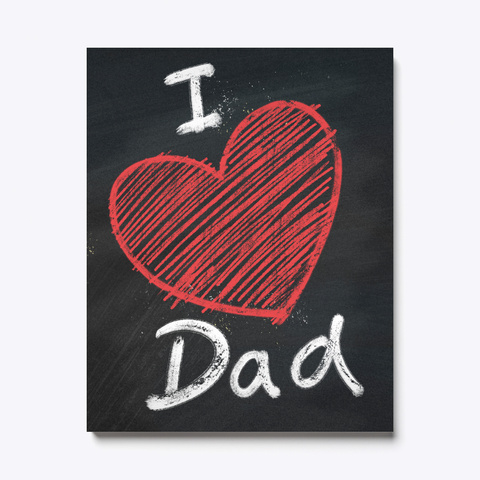 I Love Dad Canvas Print White T-Shirt Front