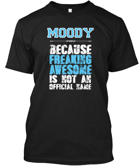 Moody Because Freaking Awesome Is Not An Official Name Black T-Shirt Front