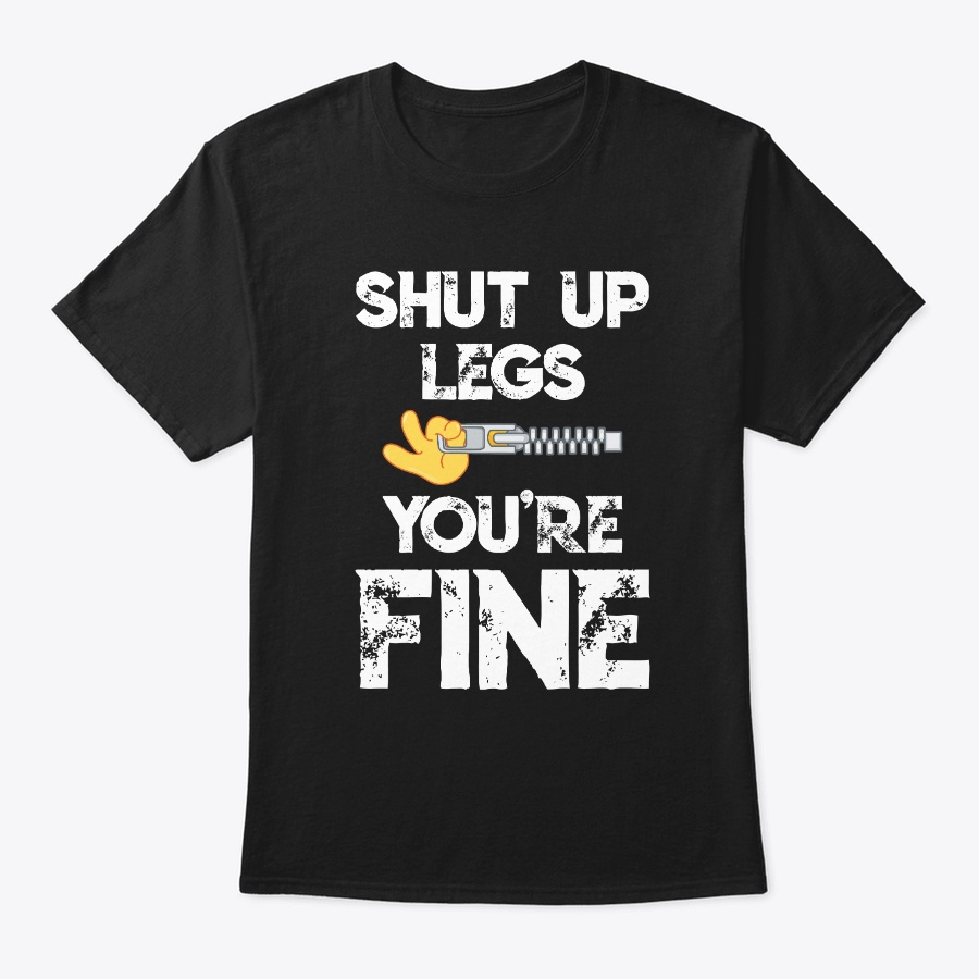 Shut Up Legs Youre Fine Workout Unisex Tshirt