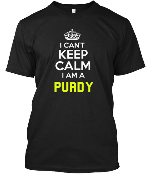 I Can't Keep Calm I Am A Purdy Black T-Shirt Front