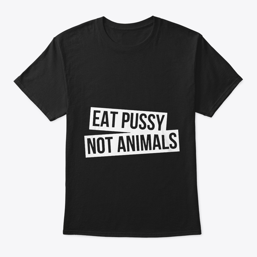 Eat Pussy Not Animals Unisex Tshirt
