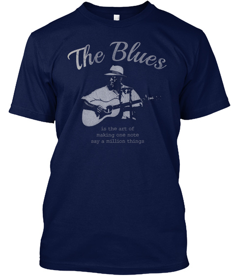 The Blues Is The Art Of Making One Note Say A Million Things Navy T-Shirt Front