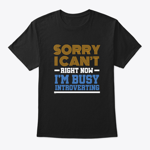 Sorry I Can't Right Now I'm Busy Introve Black T-Shirt Front