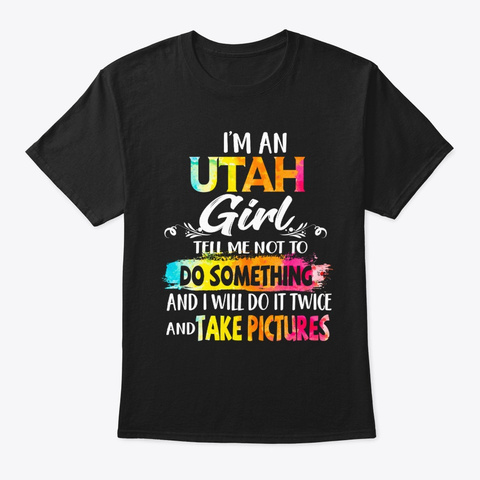 Utah Girl Tell Me Not To Do Something Black T-Shirt Front