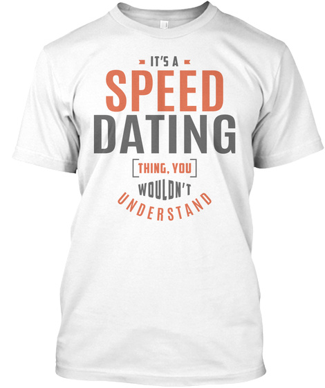 It's A Speed Dating Thing You Wouldn't Understand White T-Shirt Front