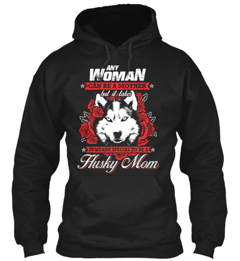 Any Woman Can Be A Mother But It Takes Someone Special To Be A Husky Mom Black T-Shirt Front