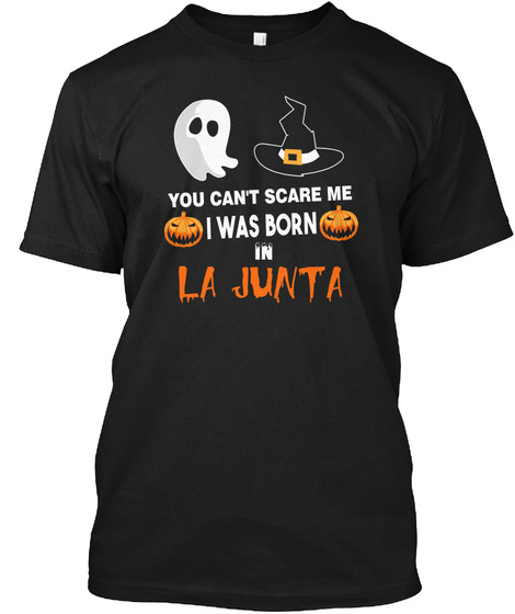 You cant scare me. I was born in La Junta CO Unisex Tshirt
