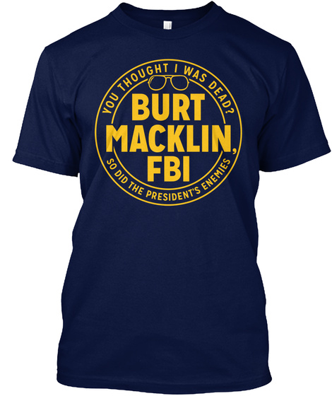 You Thought I Was Dead? Burt Macklin Fbi So Did The President' S Enemies Navy T-Shirt Front