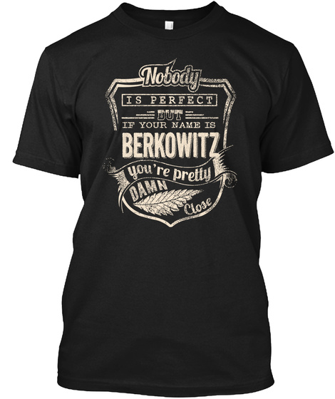 Nobody Is Perfect But If Your Name Is Berkowitz  You're Pretty Damn Close Black T-Shirt Front
