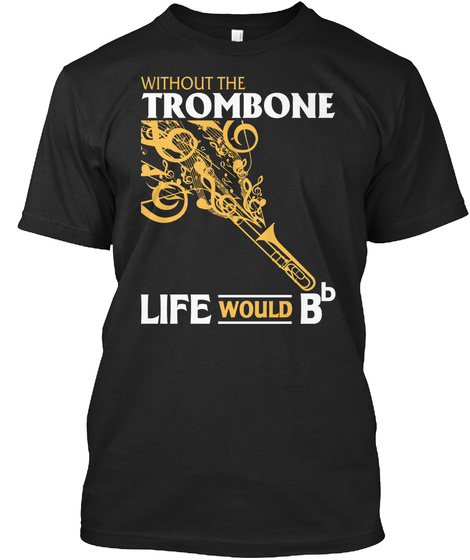 Without The Trombone Life Would Bb Black T-Shirt Front