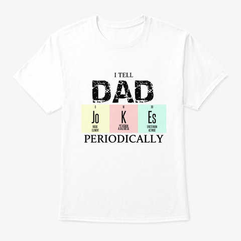 I Tell Dad Jokes Periodically White T-Shirt Front