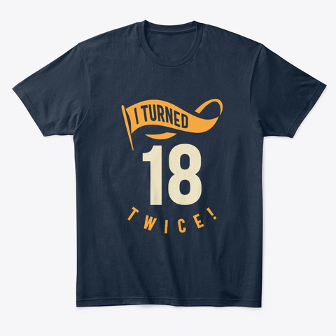 I Turned 18 Twice! Funny 36th Birthday New Navy T-Shirt Front