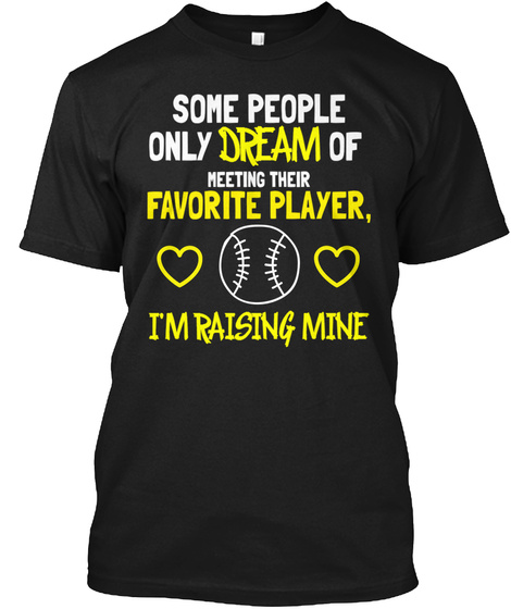 Some People Only Dream Of Meeting Their Favourite Player, I'm Raising Mine Black T-Shirt Front