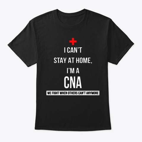I Can’t Stay At Home I’m A Cna Shirt Black T-Shirt Front