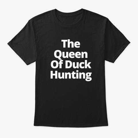 The Queen Of Duck Hunting Black T-Shirt Front
