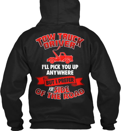  Tow Truck Driver I'll Pick You Up Anywere But I Prefer Side Of The Road Black T-Shirt Back