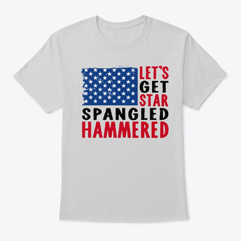 Let's Get Star Spangled Hammered America Light Steel T-Shirt Front