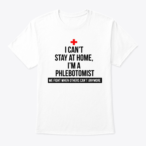 I Can't Stay At Home I'm A Phlebotomist White T-Shirt Front