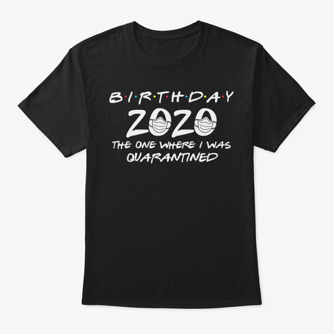 Birthday 2020 The One Where I Was Quaran Black áo T-Shirt Front