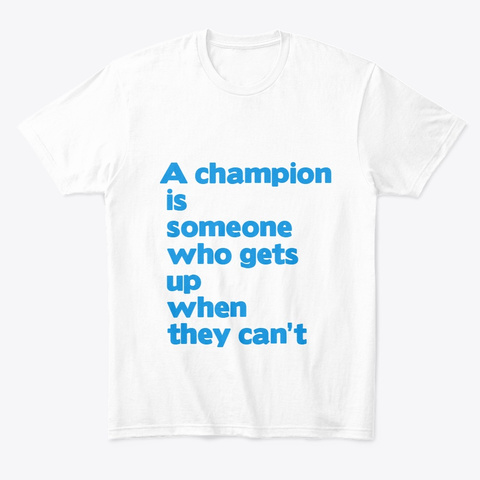 A Champion Is Someone Who  White T-Shirt Front