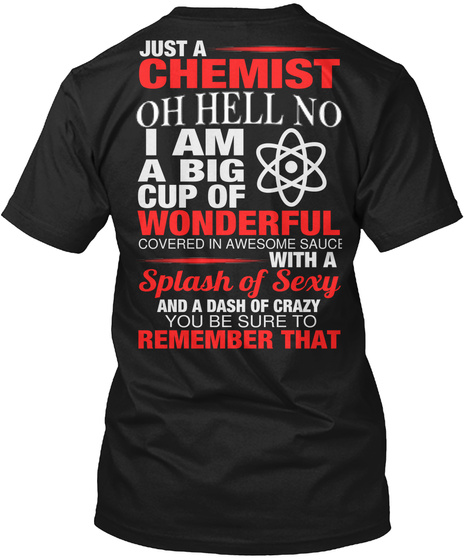 Just A Chemist Oh Hell No I Am A Big Cup Of Wonderful Covered In Awesome Sauce With A Splash Of Sexy And A Dash Of... Black T-Shirt Back