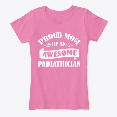 Proud Mom Of An Awesome Paediatrician True Pink T-Shirt Front