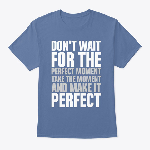 Don't Wait For The Perfect Denim Blue T-Shirt Front