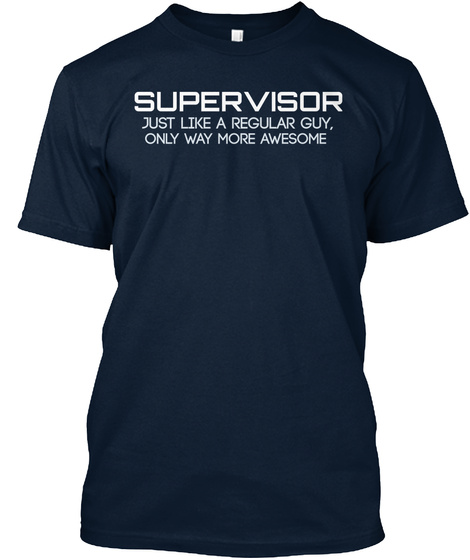 Supervisor Just Like A Regular Guy, Only Way More Awesome  New Navy T-Shirt Front