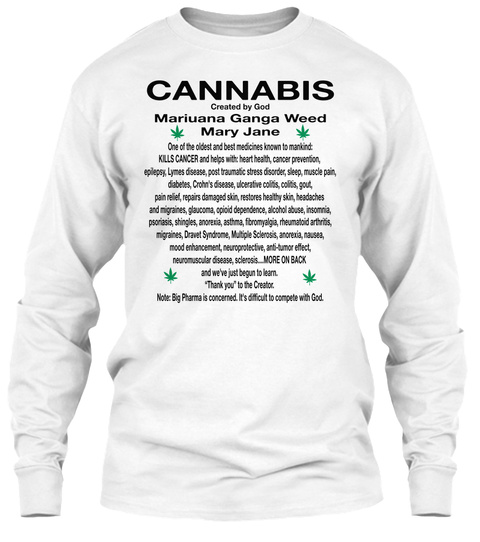 Cannabis Created By God Mariana Ganga Weed Mary Jane One Of The Oldest And Best Medicines To    Mankind:Kills Cancer... White T-Shirt Front