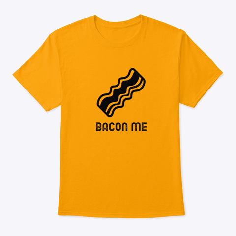 Bacon Me Gold T-Shirt Front