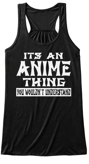 Its An Anime Thing You Wouldn't Understand Black T-Shirt Front