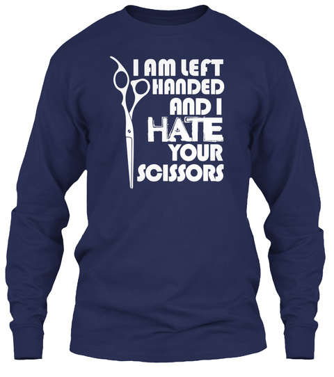 Left Handed T Shirt - I Hate Your Scissors