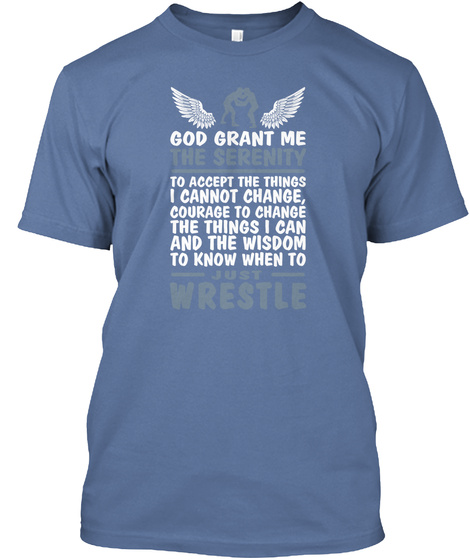 God Grant Me The Serenity To Accept The Things I Cannot Change, Courage To Change The Things I Can And The Wisdom To... Denim Blue T-Shirt Front
