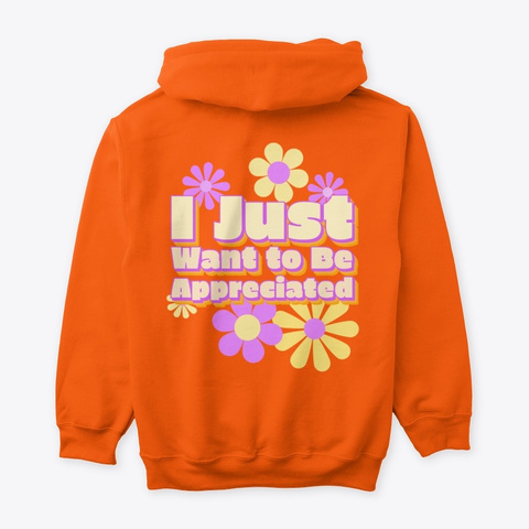 I Just Want To Be Appreciated Quote Gift Safety Orange T-Shirt Back