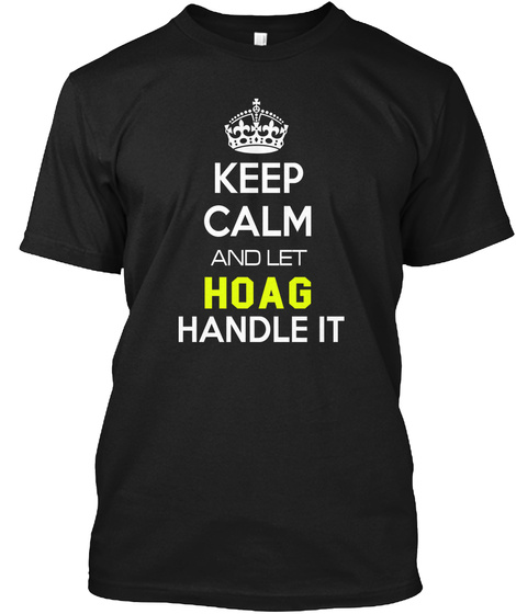 Keep Calm And Let Hoag Handle It Black T-Shirt Front