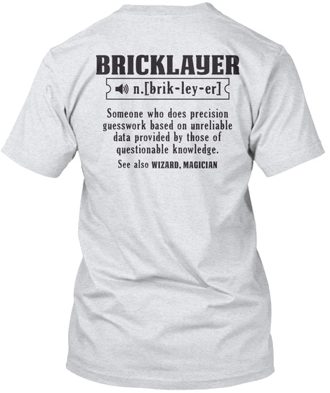 Bricklayer N Brik Ley Er Someone Who Does Precision Guesswork Based On Unreliable Data Provided By Those Of... Ash T-Shirt Back