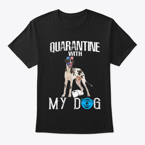Great Dane Dog Quarantine With My Dog Black T-Shirt Front