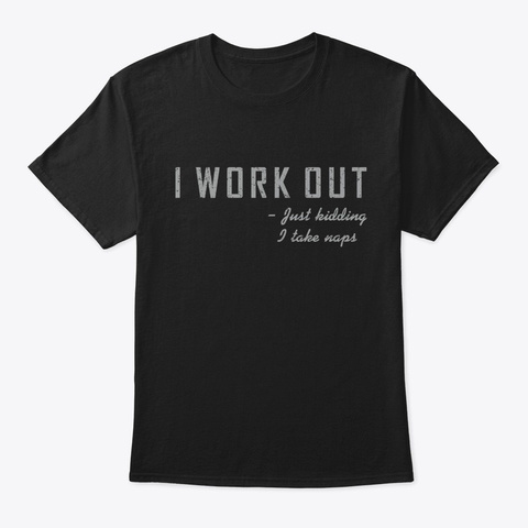 I Work Out Just Kidding I Take Naps Funn Black T-Shirt Front
