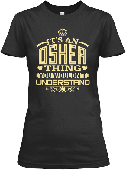 OSHEA THING YOU WOULDNT UNDERSTAND T-SHIRTS Unisex Tshirt
