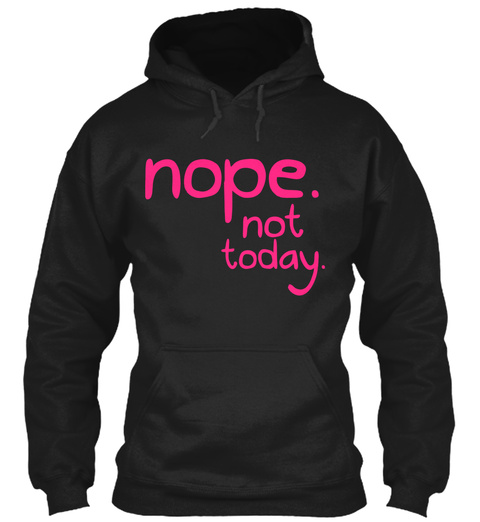 Nope. Not Today. Black T-Shirt Front