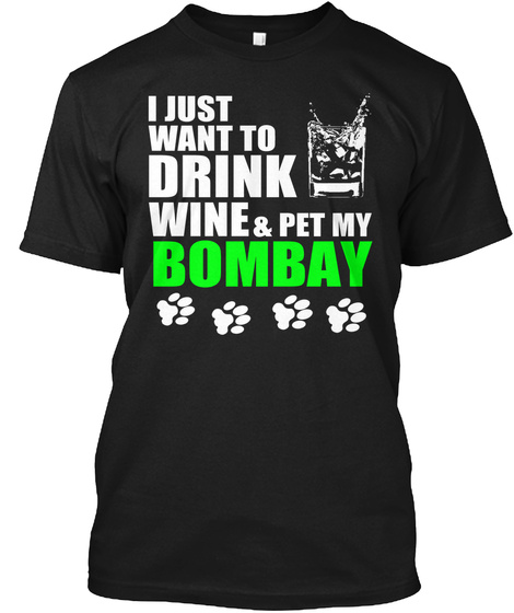 I Just Want To Drink Wine & Pet My Bombay Black T-Shirt Front